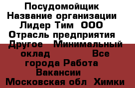 Посудомойщик › Название организации ­ Лидер Тим, ООО › Отрасль предприятия ­ Другое › Минимальный оклад ­ 21 000 - Все города Работа » Вакансии   . Московская обл.,Химки г.